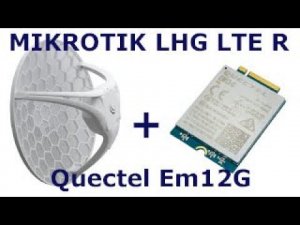 Модернизация антенны Mikrotik LHG LTE R.Замена  модема На Quectel EM12G cat. 12