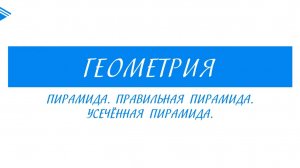 10 класс - Геометрия - Пирамида. Правильная пирамида. Усечённая пирамида