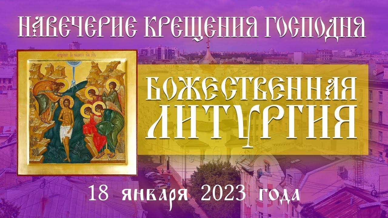 Навечерие Крещения Господня. Божественная Литургия (18.01.2023) смотреть онлайн
