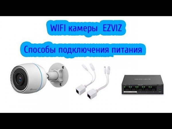 WIFI камеры Ezviz. Способы подключения питания и подключения к общей сети.