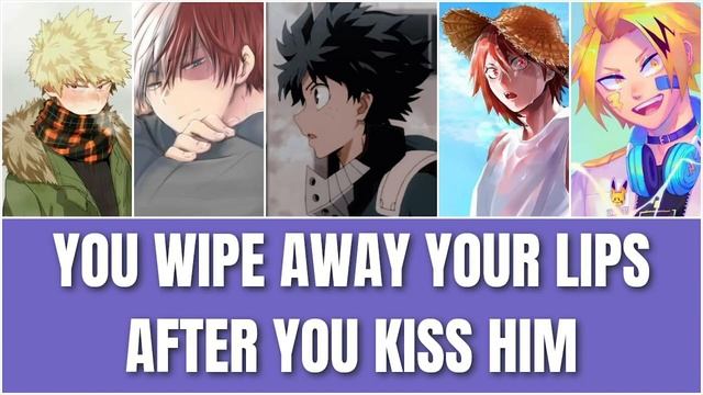 You wipe away your lips after your kiss - Mha x listener смотреть онлайн