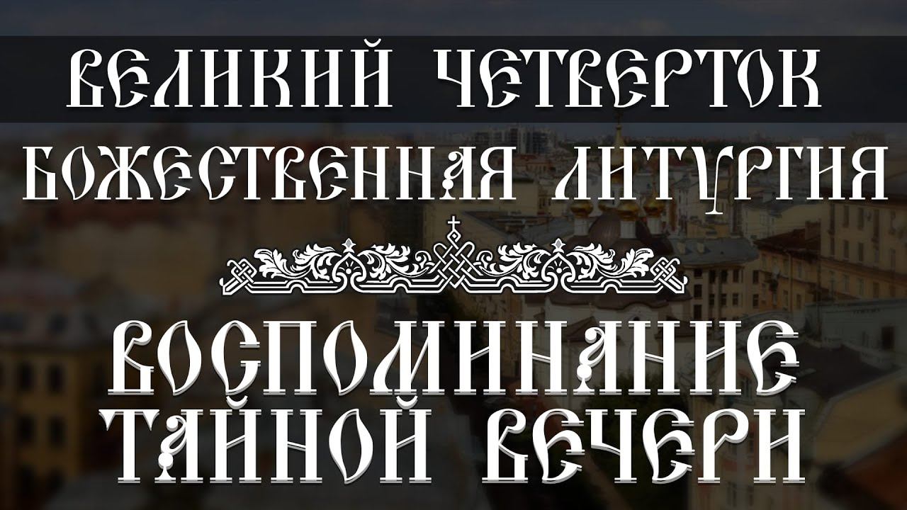 Воспоминание Тайной Вечери. Божественная Литургия (13.04.2023) смотреть онлайн