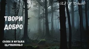 "Твори добро" металл рок Сонграйтер  Эд.Рябоконь©