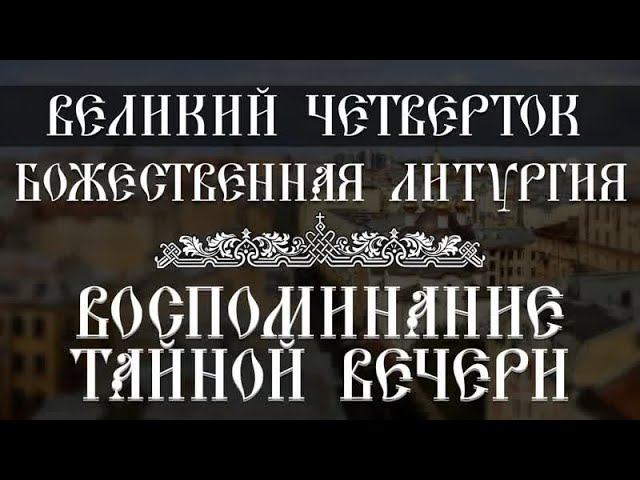 Воспоминание Тайной Вечери. Божественная Литургия (02.05.2024) смотреть онлайн