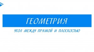 10 класс - Геометрия - Угол между прямой и плоскостью