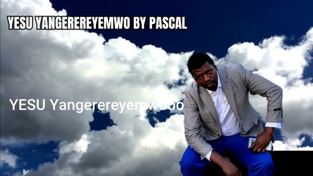 YESU YANGEREREYEMWO BY PASCAL