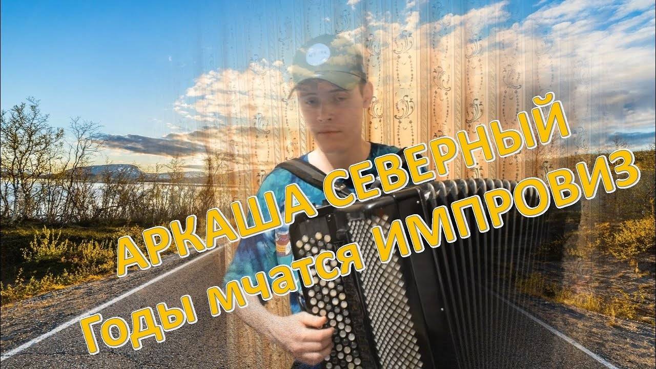 ♫ Годы мчатся ♫ Аркаша Северный ♫ ИМПРОВИЗАЦИЯ НА БАЯНЕ Александр PLAY смотреть онлайн