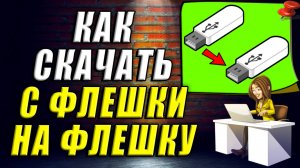 Как скачать с флешки на флешку