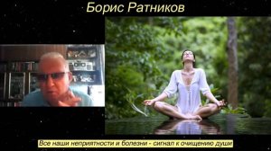 Борис Ратников - Все наши неприятности и болезни - сигнал к очищению души.