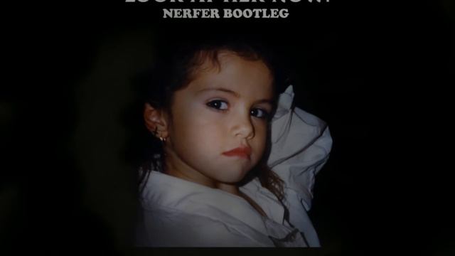 Selena Gomez - Look At Her Now (NERFER Bootleg) смотреть онлайн