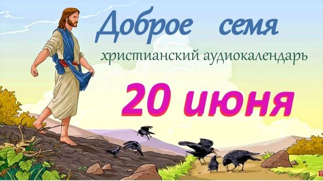 20 июня "Доброе семя", христианский аудио-календарь на каждый день смотреть онлайн