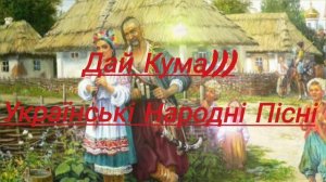 Дай Кума | Українські Народні Пісні
