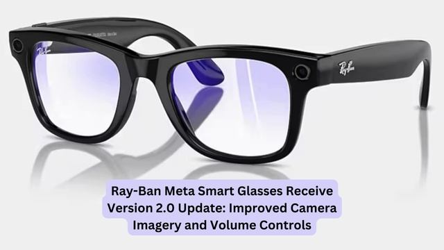 Ray Ban Meta Smart Glasses Receive Version 2 0 Update Improved Camera Imagery and Volume Controls смотреть онлайн