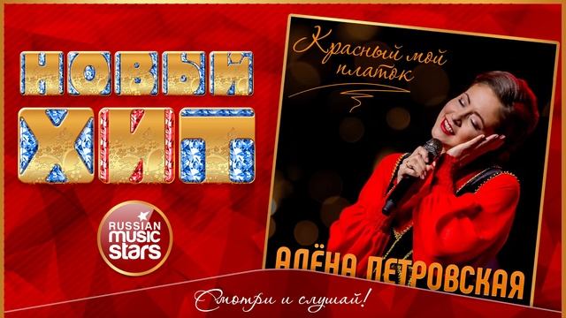 Новый Хит 2018 ★ АЛЁНА ПЕТРОВСКАЯ — КРАСНЫЙ МОЙ ПЛАТОК ★ НОВАЯ ПЕСНЯ ★ НОВЫЙ ХИТ ★