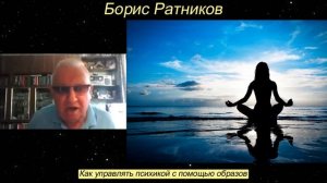 Борис Ратников - Как управлять психикой с помощью образов.