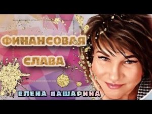 ЕЛЕНА ПАШАРИНА- ФИНАНСОВАЯ СЛАВА