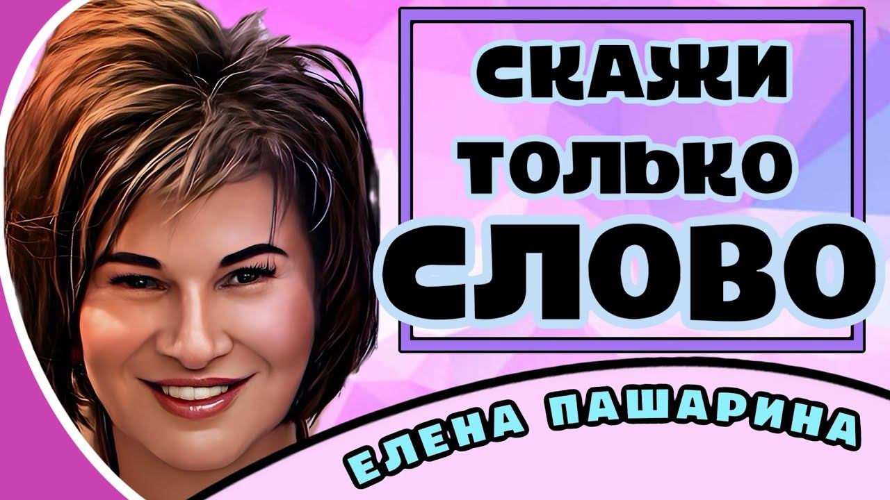 ЕЛЕНАПАШАРИНА - СКАЖИ ТОЛЬКО СЛОВО смотреть онлайн