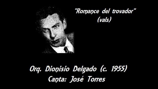 Romance del trovador - Orq. Dionisio Delgado (Canta: José Torres, c. 1955) смотреть онлайн