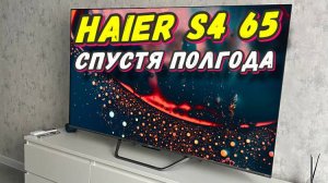Телевизор Haier 65 Smart TV S4 СПУСТЯ ПОЛГОДА