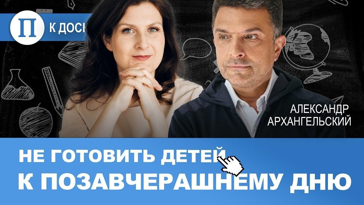 Не готовить детей к позавчерашнему дню. Александр Архангельский смотреть онлайн