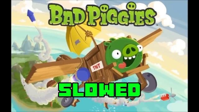 Bad Piggies Theme Song • SLOWED