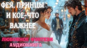 АУДИОКНИГА ЛЮБОВНОЕ ФЭНТЕЗИ: ФЕЯ, ПРИНЦЫ И КОЕ-ЧТО ВАЖНЕЕ