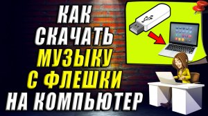 Как скачать музыку с флешки на компьютер