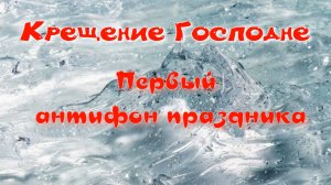 Крещение Господне. 1 антифон. Альт