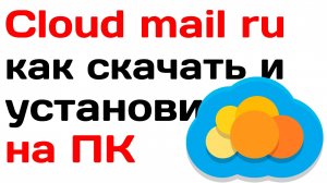 Cloud mail ru как скачать и установить на компьютер