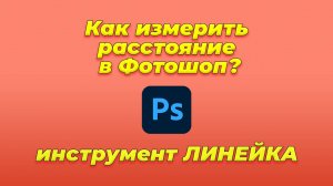Как измерить расстояние в Фотошоп? Инструмент Линейка