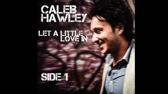 Caleb Hawley - Let A Little Love In