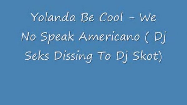 Yolanda Be Cool-No Speak Americano ( Dj Seks Dissing To Dj Skot)