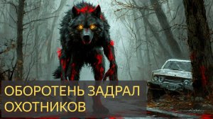 ОБОРОТЕНЬ задрал охотников (Мистическая история)