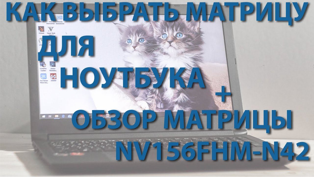 Как выбрать матрицу для ноутбука + обзор матрицы NV156FHM-N42 смотреть онлайн