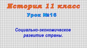 История 11 класс (Урок№16 - Социально-экономическое развитие страны.)