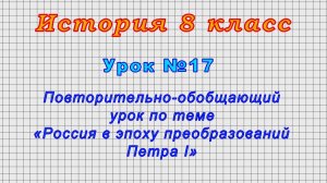 История 8 класс (Урок№17 - Обобщающий урок по теме «Россия в эпоху преобразований Петра I»)