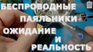 БЕСПРОВОДНЫЕ ПАЯЛЬНИКИ ОЖИДАНИЕ И РЕАЛЬНОСТЬ