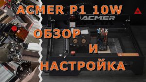 Лазерная гравировка и резка на станке ACMER P1 10W. Обзор и настройка.
