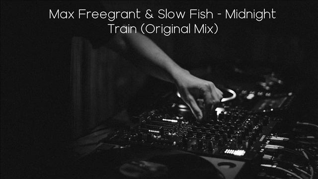Max Freegrant & Slow Fish - Midnight Train (Original Mix) смотреть онлайн