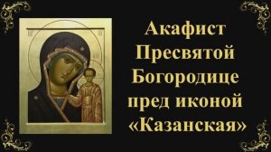Акафист Пресвятой Богородице пред иконой «Казанская»