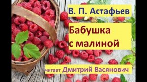 В. П. Астафьев. Бабушка с малиной. Читает Дмитрий Васянович