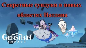 СЕКРЕТНЫЕ СУНДУКИ НОВЫХ РЕГИОНОВ НАТЛАНА!!! GENSHIN IMPACT