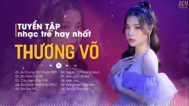 Tuyển Tập Nhạc Trẻ Hay Nhất Thương Võ 2022 | Ai Chung Tình Được Mãi, Em Nào Có Tội, Em Say Rồi смотреть онлайн