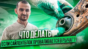 Что делать, если сайлентблок проваливается в рычаг?