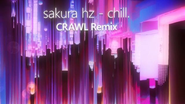 sakura Hz - chill. (CRAWL Remix) смотреть онлайн