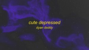 Dyan Dxddy - CUTE DEPRESSED | 1 hour lyrics