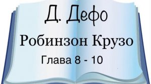 Даниель Дефо «Робинзон Крузо» главы 8-10