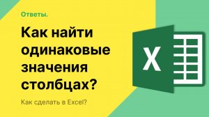 Как найти одинаковые значения в Excel в двух столбцах