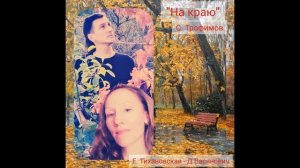 На краю (сл. и муз. Сергея Трофимова). Поют Елена Тихановская и Дмитрий Васянович