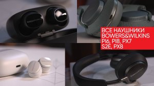 Все новые наушники Bowers&Wilkins: Pi6, Pi8, Px7 S2e, Px8 и кого из них брать